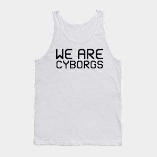 we are cyborgs Tank Top